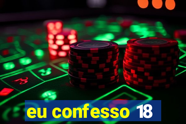 eu confesso 18